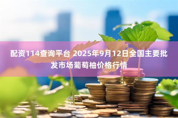 配资114查询平台 2025年9月12日全国主要批发市场葡萄柚价格行情